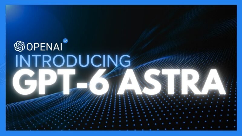 Technologie – IA : OpenAI dévoile GPT-6 Astra, son modèle le plus avancé à ce jour